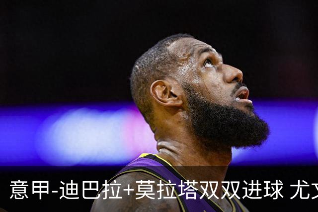 意甲-迪巴拉+莫拉塔双双进球 尤文2-0客场连胜